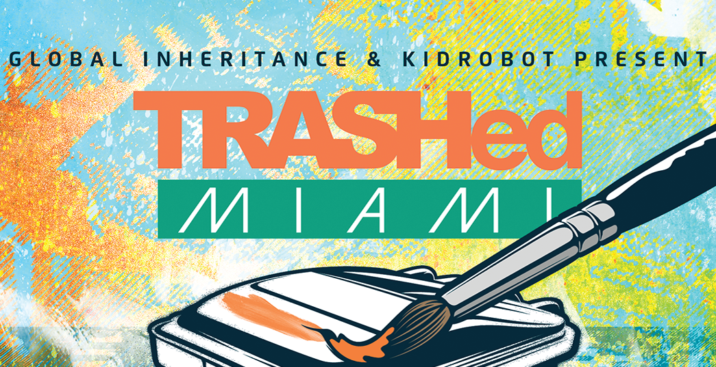Headed to Art Basel? Check out the TRASHed Miami Event from Kidrobot x Global Inheritance! Starts Today!